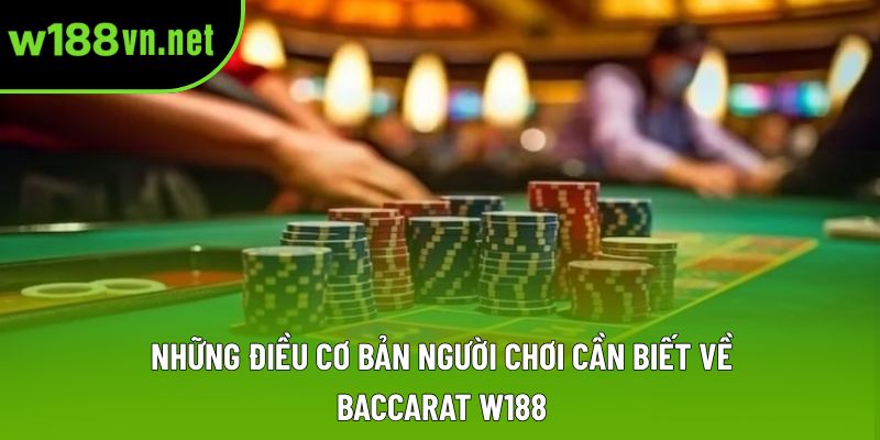 Những điều cơ bản người chơi cần biết về baccarat w188