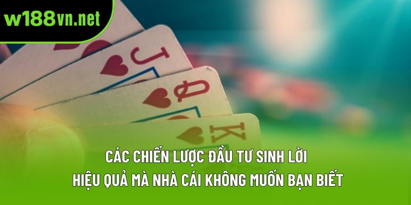 Các chiến lược đầu tư sinh lời hiệu quả mà nhà cái không muốn bạn biết