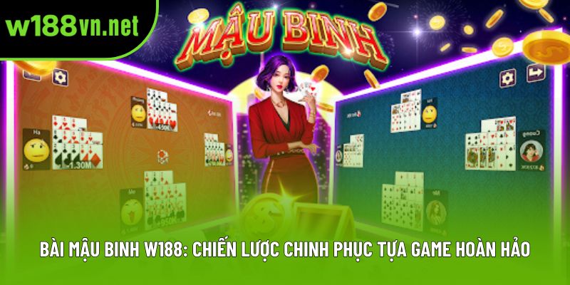 Bài Mậu Binh W188: Chiến Lược Chinh Phục Tựa Game Hoàn Hảo