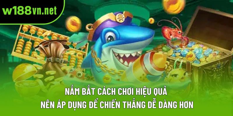 Nắm bắt cách chơi hiệu quả nên áp dụng để chiến thắng dễ dàng hơn