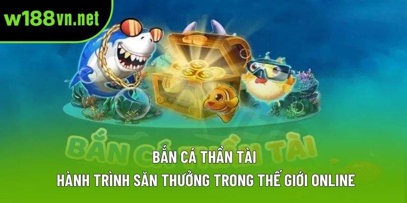 Bắn Cá Thần Tài: Hành Trình Săn Thưởng Trong Thế Giới Online