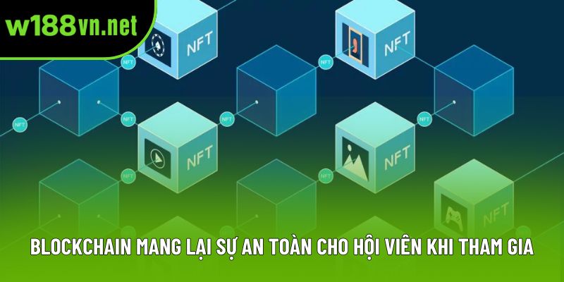 Blockchain mang lại sự an toàn cho hội viên khi tham gia