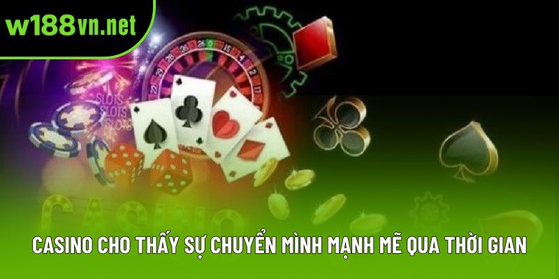 Casino cho thấy sự chuyển mình mạnh mẽ qua thời gian