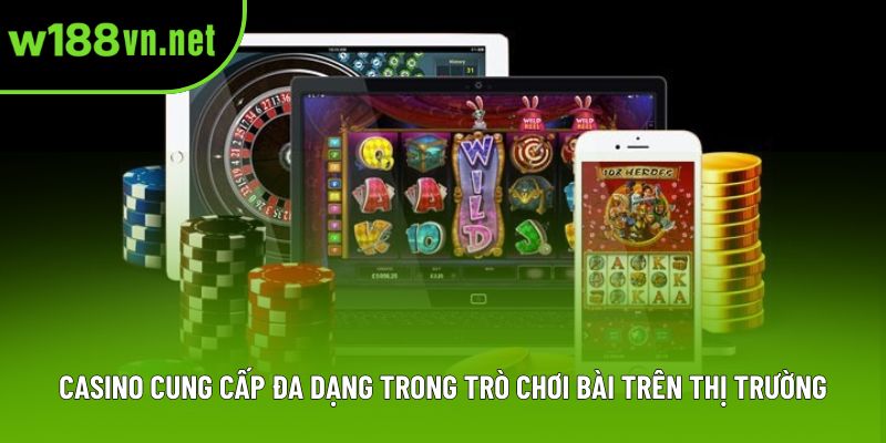 Casino cung cấp đa dạng trong trò chơi bài trên thị trường