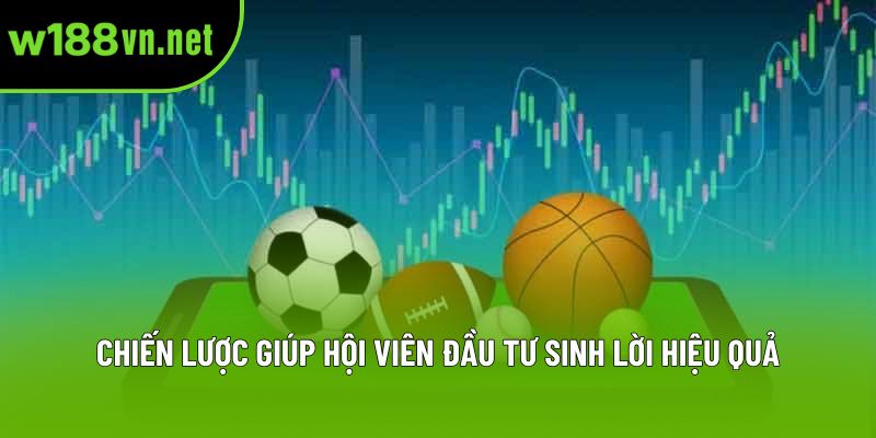 Chiến lược giúp hội viên đầu tư sinh lời hiệu quả