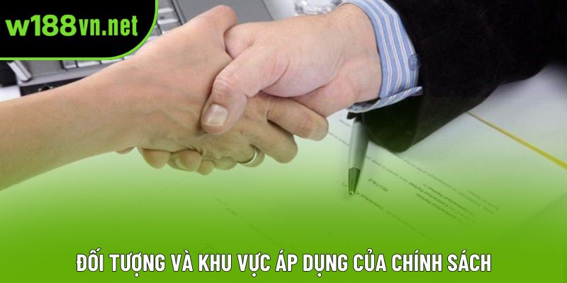 Đối tượng và khu vực áp dụng của chính sách