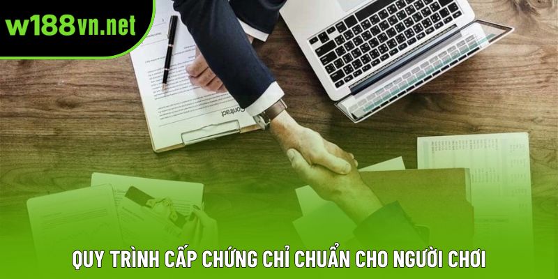 Quy trình cấp chứng chỉ chuẩn cho người chơi