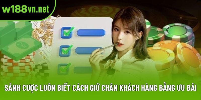 Sảnh cược luôn biết cách giữ chân khách hàng bằng ưu đãi.