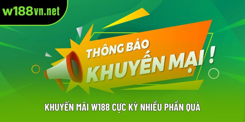Khuyến mãi W188 cực kỳ nhiều phần quà