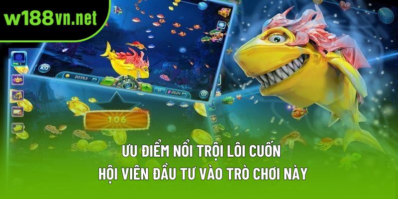 Ưu điểm nổi trội lôi cuốn hội viên đầu tư vào trò chơi này