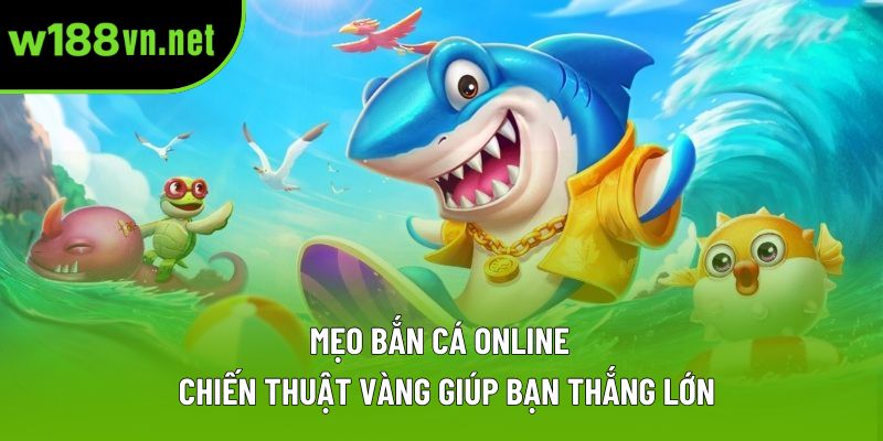 Mẹo Bắn Cá Online – Chiến Thuật Vàng Giúp Bạn Thắng Lớn