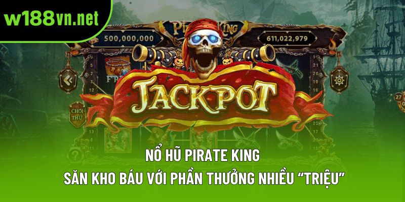 Nổ Hũ Pirate King – Săn Kho Báu, Nổ Jackpot Triệu Vàng