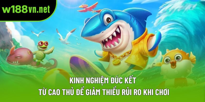 Kinh nghiệm đúc kết từ cao thủ để giảm thiểu rủi ro khi chơi