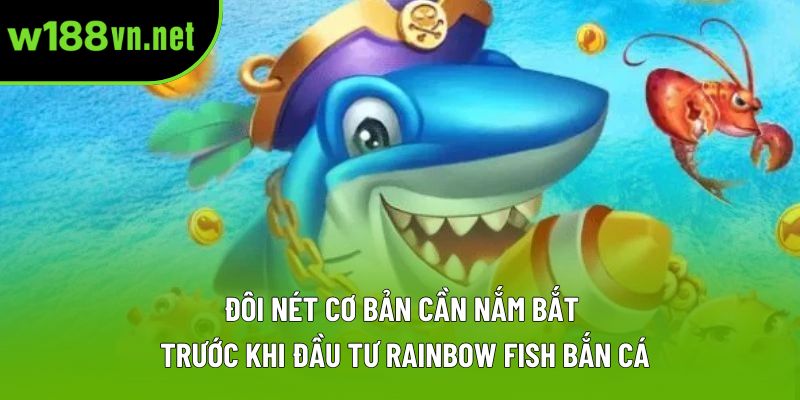 Đôi nét cơ bản cần nắm bắt trước khi đầu tư Rainbow Fish bắn cá