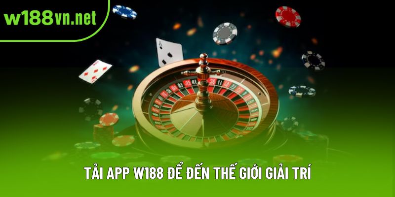 Tải app W188 để đến thế giới giải trí