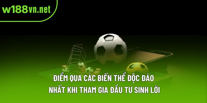 Điểm qua các biến thể độc đáo nhất khi tham gia đầu tư sinh lời Điểm qua các biến thể độc đáo nhất khi tham gia đầu tư sinh lời