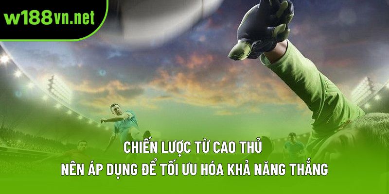 Chiến lược từ cao thủ nên áp dụng để tối ưu hóa khả năng thắng Chiến lược từ cao thủ nên áp dụng để tối ưu hóa khả năng thắng