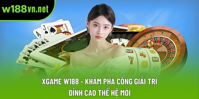 XGAME w188 - Khám Phá Cổng Giải Trí Đỉnh Cao Thế Hệ Mới