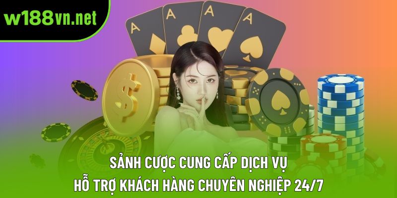 Sảnh cược cung cấp dịch vụ hỗ trợ khách hàng chuyên nghiệp 24/7