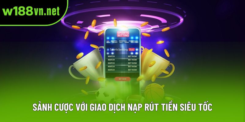 Sảnh cược với giao dịch nạp rút tiền siêu tốc