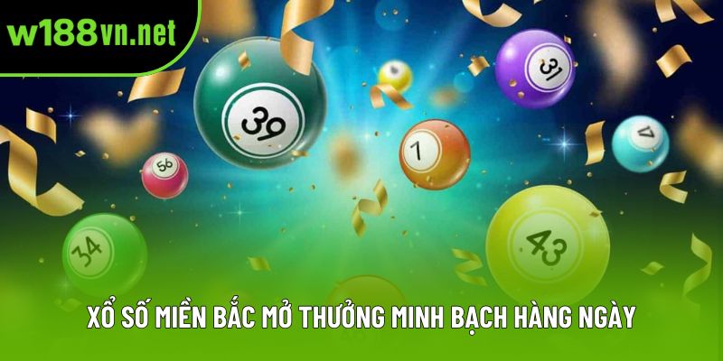 Xổ số miền Bắc mở thưởng minh bạch hàng ngày