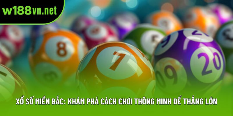 Xổ Số Miền Bắc: Khám Phá Cách Chơi Thông Minh Để Thắng Lớn